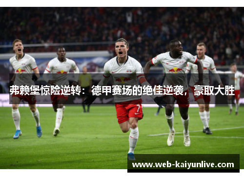 弗赖堡惊险逆转：德甲赛场的绝佳逆袭，豪取大胜