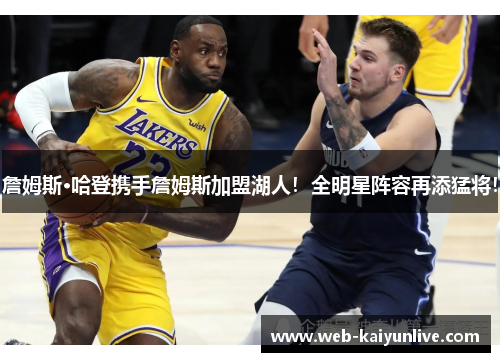 詹姆斯·哈登携手詹姆斯加盟湖人！全明星阵容再添猛将！