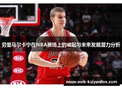 劳里马尔卡宁在NBA赛场上的崛起与未来发展潜力分析