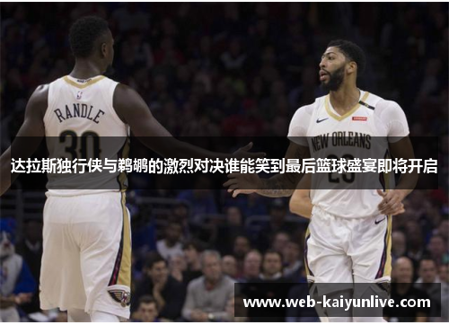 达拉斯独行侠与鹈鹕的激烈对决谁能笑到最后篮球盛宴即将开启