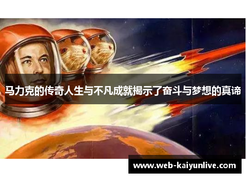 马力克的传奇人生与不凡成就揭示了奋斗与梦想的真谛
