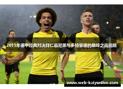 2011年德甲经典对决拜仁慕尼黑与多特蒙德的巅峰之战回顾